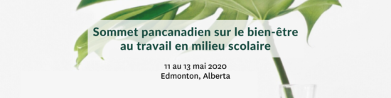 Sommet pancanadien sur le bien-être au travail en milieu scolaire 11 au 13 mai 2020 Edmonton (Alberta)