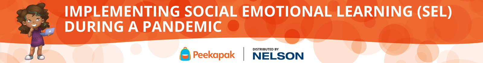 Implementing Social Emotional Learning (SEL) During a Pandemic. Peekapak, distributed by Nelson.